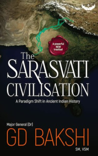 The Sarasvati Civilisation A Paradigm Shift In Ancient Indian History