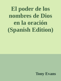 El Poder De Los Nombres De Dios En La Oraci N Spanish Edition Tony