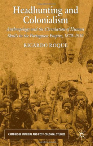 Headhunting And Colonialism Anthropology And The Circulation Of Human