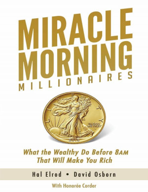 Miracle Morning Millionaires What The Wealthy Do Before 8AM That Will