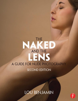 The Naked And The Lens Second Edition A Guide For Nude Photography