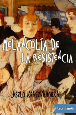 László Krasznahorkai — Melancolía de la resistencia