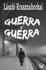 László Krasznahorkai — Guerra y guerra