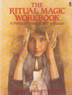 Dolores Ashcroft-Nowicki — The Ritual Magic Workbook: A Practical Course of Self-Initiation