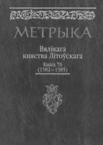 Падрыхт.  А. А. Мяцельскі — Метрыка ВКЛ. Кніга Nr. 70 (1582-1585)