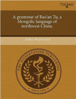 Robert Wayne Fried — A grammar Of Bao'An Tu, a Mongolic language of northwest China [Doctoral Dissertation]