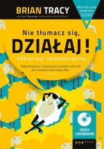 Brian Tracy — Nie tłumacz się, działaj! Odkryj moc samodyscypliny