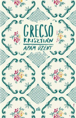 Grecsó Krisztián — Apám üzent