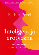 Esther Perel — Inteligencja erotyczna. Jak utrzymać bliskość w relacji