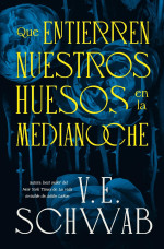 V. E. Schwab — Que entierren nuestros huesos en la medianoche