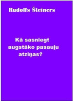 Rudolfs Šteiners — Kā sasniegt augstāko pasauļu atziņas?