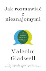 Malcolm Gladwell — Jak rozmawiać z nieznajomymi. Co powinniśmy wiedzieć o ludziach, o których nic nie wiemy
