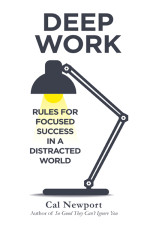Cal Newport — Deep Work: Rules for Focused Success in a Distracted World