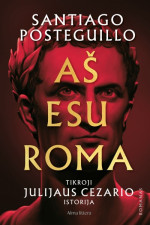 Santiago Posteguillo — Aš esu Roma. Tikroji Julijaus Cezario istorija