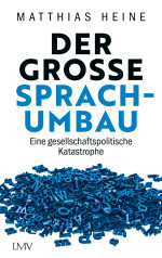 Matthias Heine — Der große Sprachumbau: Eine gesellschaftspolitische Katastrophe