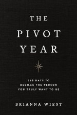 Brianna Wiest — The Pivot Year: 365 Days To Become The Person You Truly Want To Be