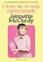 Jennette McCurdy — Cieszę się, że moja mama umarła