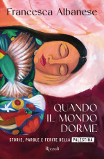 Francesca Albanese — Quando il mondo dorme. Storie, parole e ferite della Palestina