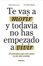 Falces, Laura & Moreno Montana, Uli — Te vas a morir y todavía no has empezado a vivir: 29 principios para vivir mejor (y con más sentido) (Spanish Edition)
