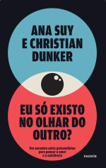 Ana Suy, Christian Dunker — Eu só existo no olhar do outro?