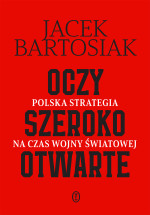 Jacek Bartosiak — Oczy szeroko otwarte. Polska strategia na czas wojny światowej