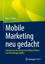 Nils-C. Huber — Mobile Marketing Neu Gedacht: Chancen Für eine längst überfällige Reform Von Marketingpraktiken