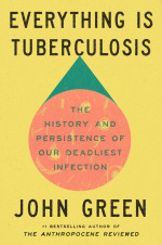 John Green — Everything Is Tuberculosis: The History and Persistence of Our Deadliest Infection