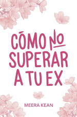 Meera Kean — Cómo no superar a tu ex (Spanish Edition)