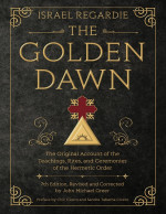 Regardie, Israel, and John Michael Greer — The Golden Dawn: The Original Account of the Teachings, Rites, and Ceremonies of the Hermetic Order