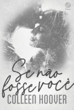 Colleen Hoover — Se Não Fosse Você
