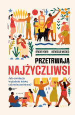 Brian Hare, Vanessa Woods — Przetrwają najżyczliwsi. Jak ewolucja wyjaśnia istotę człowieczeństwa?