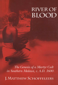 J. M. Schoffeleers — River of Blood: The Genesis of a Martyr Cult In Southern Malawi, C. A.D. 1600