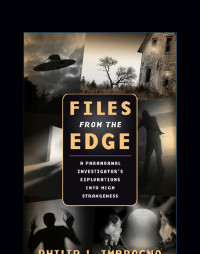 Imbrogno, Philip J — Files From the Edge: A Paranormal Investigator's Explorations into High Strangeness