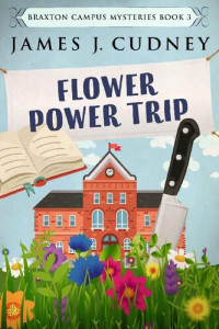 James J. Cudney — Flower Power Trip (Braxton Campus Mysteries, Book 3)