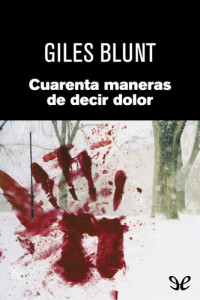 Giles Blunt — Cuarenta maneras de decir dolor