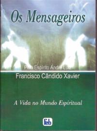 Francisco Cândido Xavier; Chico Xavier; Ditado por: André Luiz — Os Mensageiros