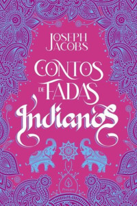 Joseph Jacobs — Contos de fadas indianos (Clássicos da literatura mundial)