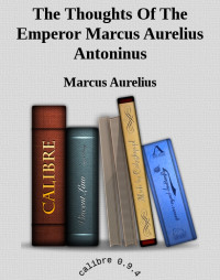 Aurelius Marcus — The Thoughts Of The Emperor Marcus Aurelius Antoninus
