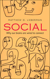Lieberman, Matthew D — Social: Why Our Brains Are Wired to Connect