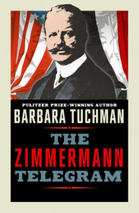 Barbara W. Tuchman — The Zimmermann Telegram: America Enters the War, 1917-1918