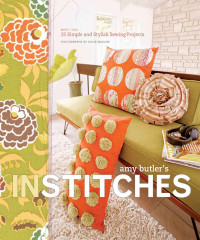 Amy Butler — Amy Butler's In Stitches: More Than 25 Simple and Stylish Sewing Projects