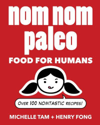 Tam Michelle; Fong Henry — Nom Nom Paleo: Food for Humans