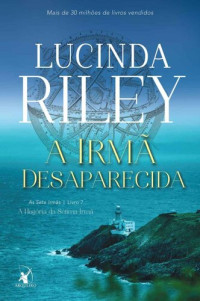 Lucinda Riley — A irmã desaparecida: A História da Sétima Irmã (As Sete Irmãs Livro 7)