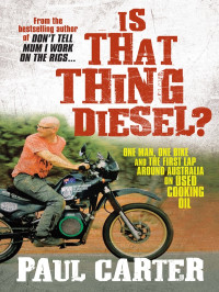 Paul Carter — Is That Thing Diesel: One Man, One Bike and the First Lap Around Australia on Used Cooking Oil