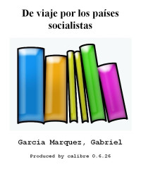 Garcia, Marquez Gabriel — De viaje por los paises socialistas