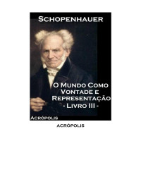 Schopenhauer Arthur — O MUNDO COMO VONTADE E REPRESENTACAO Livro III