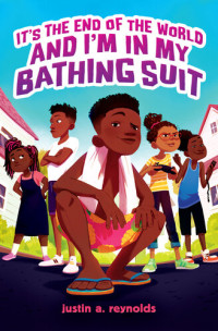 Justin A. Reynolds — It's The End of the World and I'm in My Bathing Suit