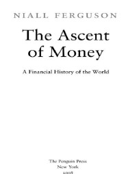 Ferguson Niall — The Ascent of Money: A Financial History of the World