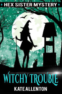Kate Allenton — Witchy Trouble [A Hex Sister Cozy Mystery (Tess Venture) Book 2]