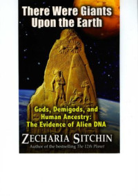 Sitchin Zecharia — There Were Giants Upon the Earth Gods, Demigo The Evidence of Alien DNA
